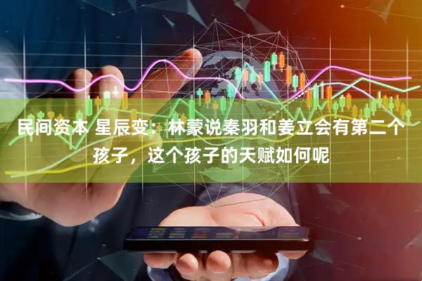 民间资本 星辰变：林蒙说秦羽和姜立会有第二个孩子，这个孩子的天赋如何呢